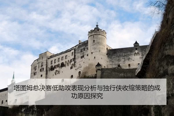 塔图姆总决赛低助攻表现分析与独行侠收缩策略的成功原因探究