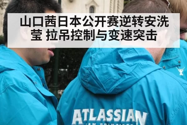 山口茜日本公开赛逆转安洗莹 拉吊控制与变速突击