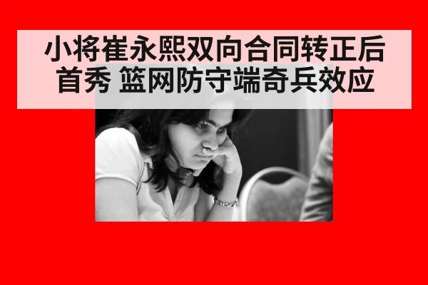 小将崔永熙双向合同转正后首秀 篮网防守端奇兵效应